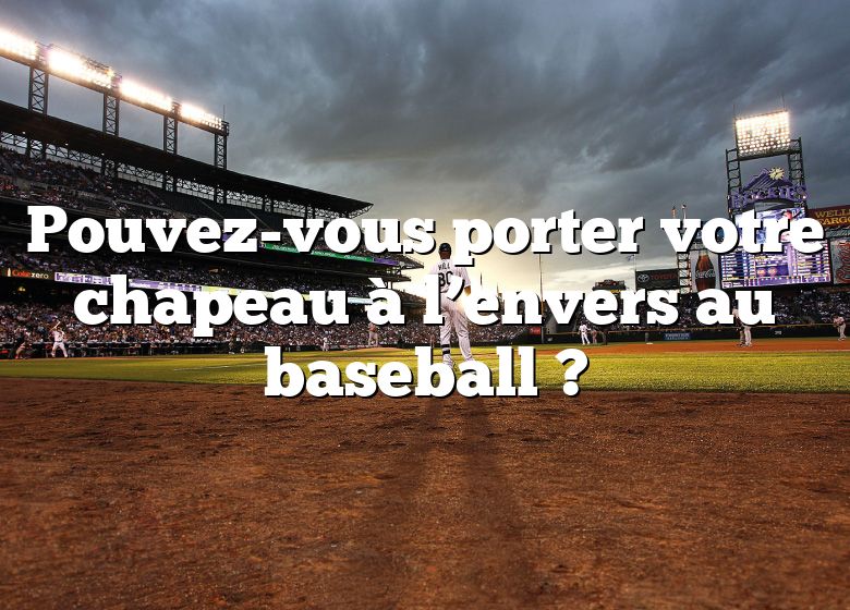 Pouvez-vous porter votre chapeau à l’envers au baseball ?